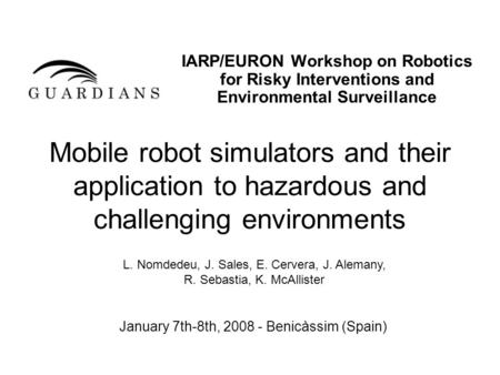 IARP/EURON Workshop on Robotics for Risky Interventions and Environmental Surveillance Mobile robot simulators and their application to hazardous and.