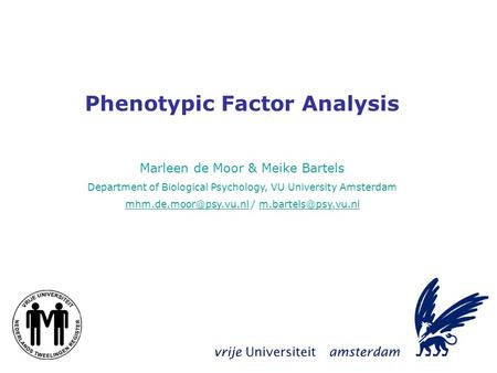 Phenotypic Factor Analysis Marleen de Moor & Meike Bartels Department of Biological Psychology, VU University Amsterdam