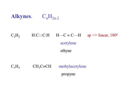 Alkynes. C n H 2n-2 C 2 H 2 H:C:::C:H H—C  C—H sp => linear, 180 o acetylene ethyne C 3 H 4 CH 3 C  CH methylacetylene propyne.