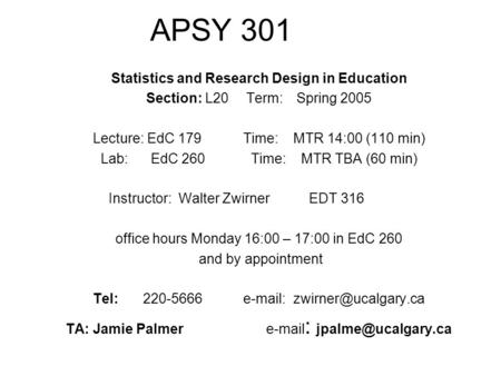 APSY 301 Statistics and Research Design in Education Section: L20Term:Spring 2005 Lecture: EdC 179Time:MTR 14:00 (110 min) Lab:EdC 260Time:MTR TBA (60.
