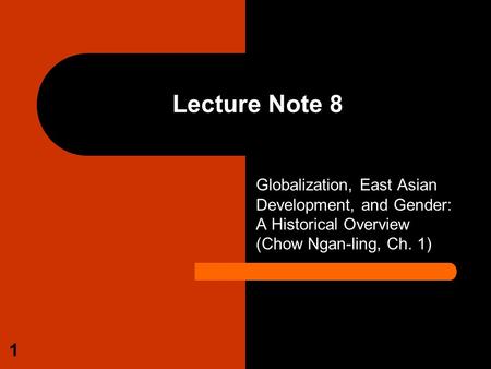 1 Lecture Note 8 Globalization, East Asian Development, and Gender: A Historical Overview (Chow Ngan-ling, Ch. 1)