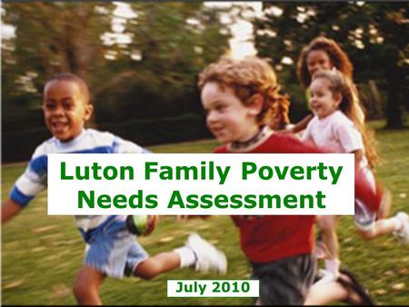 July 2010 Luton Family Poverty Needs Assessment. Child Poverty Act 2010 Local authorities must prepare and publish a Child Poverty Needs Assessment The.
