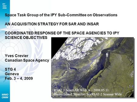 IPY 2007 2008 Space Task Group of the IPY Sub-Committee on Observations AN ACQUISITION STRATEGY FOR SAR AND INSAR COORDINATED RESPONSE OF THE SPACE AGENCIES.