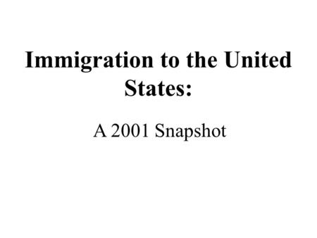 Immigration to the United States: A 2001 Snapshot.