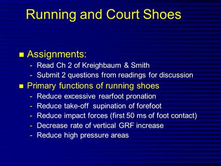 Running and Court Shoes n Assignments: -Read Ch 2 of Kreighbaum & Smith -Submit 2 questions from readings for discussion n Primary functions of running.