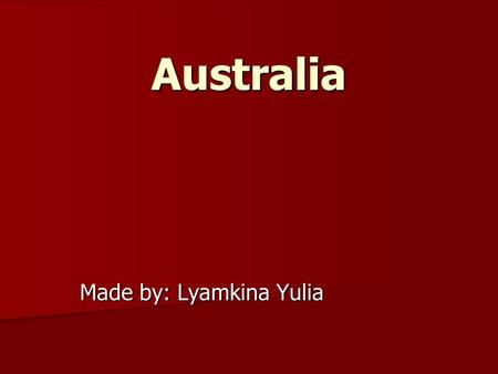 Australia Made by: Lyamkina Yulia. Commonwealth of Australia.