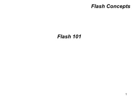 1 Flash 101 Flash Concepts. Flash CS3 Pro Overview –Development environment for creating interactive and multimedia web content that is multi/cross platform.