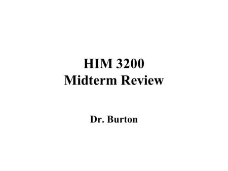 HIM 3200 Midterm Review Dr. Burton. Mid-term review Types of data Normal distribution Variance Standard deviation and z scores 2 X 2 table Hypothesis.