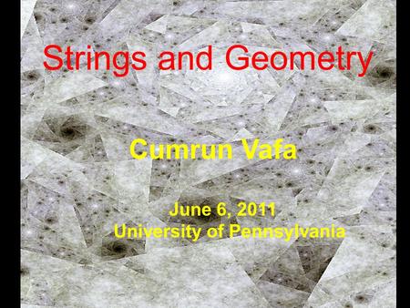 Cumrun Vafa June 6, 2011 University of Pennsylvania Strings and Geometry.