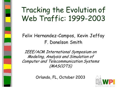 Tracking the Evolution of Web Traffic: 1999-2003 Felix Hernandez-Campos, Kevin Jeffay F. Donelson Smith IEEE/ACM International Symposium on Modeling, Analysis.