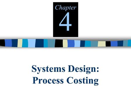Systems Design: Process Costing Chapter 4. © The McGraw-Hill Companies, Inc., 2000 Irwin/McGraw-Hill Types of Costing Systems Used to Determine Product.
