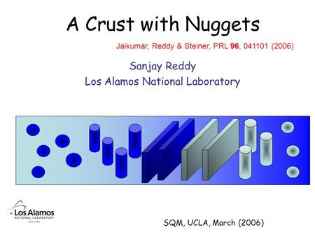 A Crust with Nuggets Sanjay Reddy Los Alamos National Laboratory Jaikumar, Reddy & Steiner, PRL 96, 041101 (2006) SQM, UCLA, March (2006)