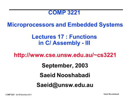 COMP3221 lec18-function-III.1 Saeid Nooshabadi COMP 3221 Microprocessors and Embedded Systems Lectures 17 : Functions in C/ Assembly - III