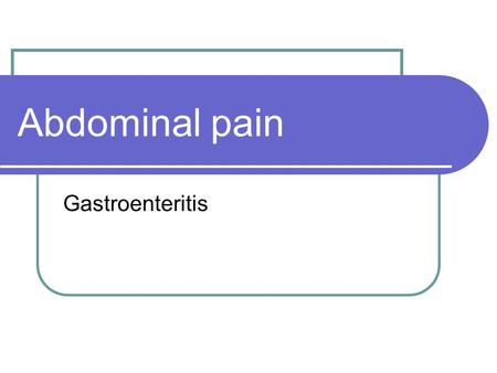 Abdominal pain Gastroenteritis. Objectives: You students will be able to determine the origin of abdominal pain from particular attention to a detailed.