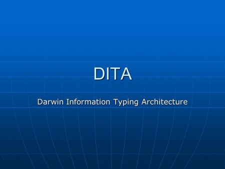 DITA Darwin Information Typing Architecture. What is DITA?