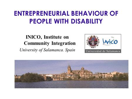 ENTREPRENEURIAL BEHAVIOUR OF PEOPLE WITH DISABILITY INICO, Institute on Community Integration University of Salamanca. Spain.