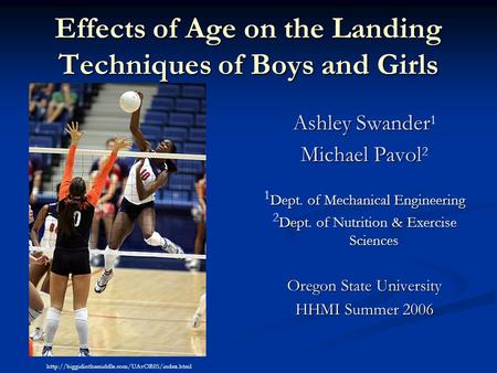 Effects of Age on the Landing Techniques of Boys and Girls Ashley Swander Ashley Swander 1 Michael Pavol Michael Pavol 2 Dept. of Mechanical Engineering.