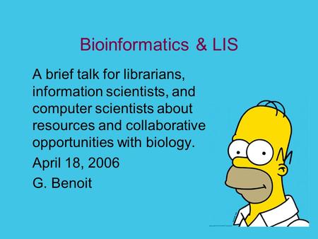 Bioinformatics & LIS A brief talk for librarians, information scientists, and computer scientists about resources and collaborative opportunities with.
