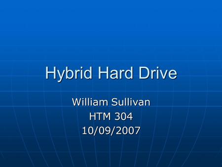 Hybrid Hard Drive William Sullivan HTM 304 10/09/2007.