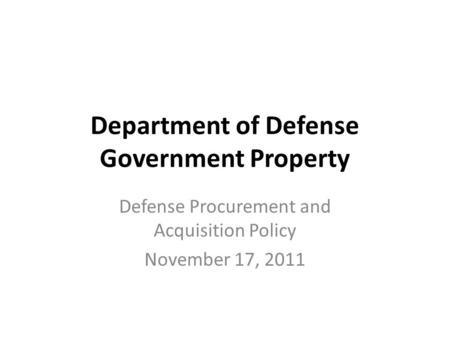 Department of Defense Government Property Defense Procurement and Acquisition Policy November 17, 2011.