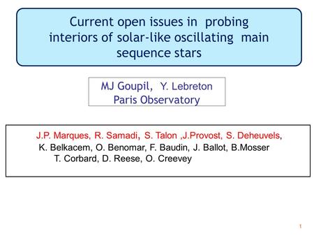 1 Current open issues in probing interiors of solar-like oscillating main sequence stars MJ Goupil, Y. Lebreton Paris Observatory J.P. Marques, R. Samadi,
