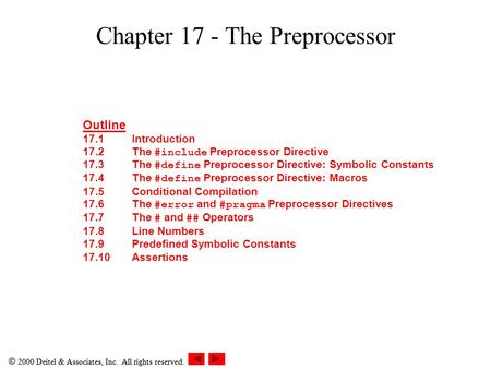  2000 Deitel & Associates, Inc. All rights reserved. Chapter 17 - The Preprocessor Outline 17.1Introduction 17.2The #include Preprocessor Directive 17.3The.