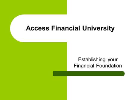 Access Financial University Establishing your Financial Foundation.
