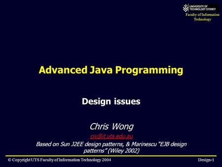 Faculty of Information Technology © Copyright UTS Faculty of Information Technology 2004Design-1 Advanced Java Programming Design issues Chris Wong