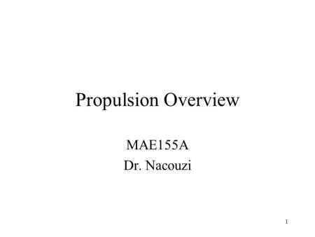 1 Propulsion Overview MAE155A Dr. Nacouzi. 2 Agenda Introduction to Propulsion Propulsion Systems: Liquids, Solids, other Basic Propulsion Performance.