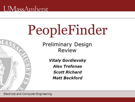 Electrical and Computer Engineering PeopleFinder Vitaly Gordievsky Alex Trefonas Scott Richard Matt Beckford Preliminary Design Review.
