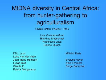 MtDNA diversity in Central Africa: from hunter-gathering to agriculturalism CNRS-Institut Pasteur, Paris Lluis Quintana-Murci Blandine Massonnet Francesca.