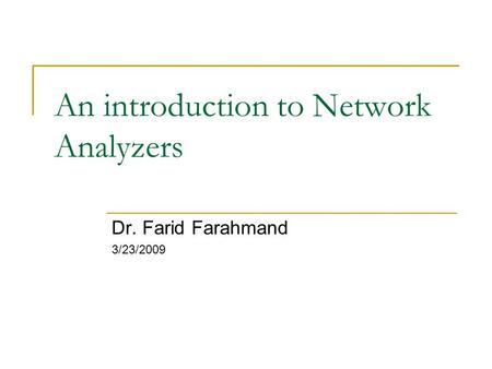 An introduction to Network Analyzers Dr. Farid Farahmand 3/23/2009.