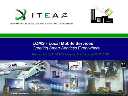 LOMS - Local Mobile Services Creating Smart Services Everywhere Preparation for EU-TSOA Meeting, Madrid, June 25-26, 2008.