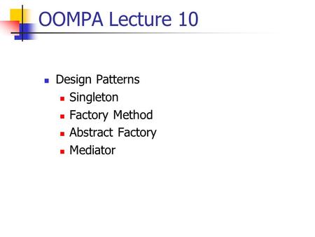 OOMPA Lecture 10 Design Patterns Singleton Factory Method