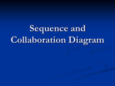 Sequence and Collaboration Diagram. Interaction Diagram models describe how groups of objects collaborate in some behavior models describe how groups.