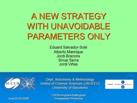 June 24-25 2008 11th Birmingham-Nottingham Extragalactic Workshop A NEW STRATEGY WITH UNAVOIDABLE PARAMETERS ONLY Dept. Astronomy & Meteorology Institut.