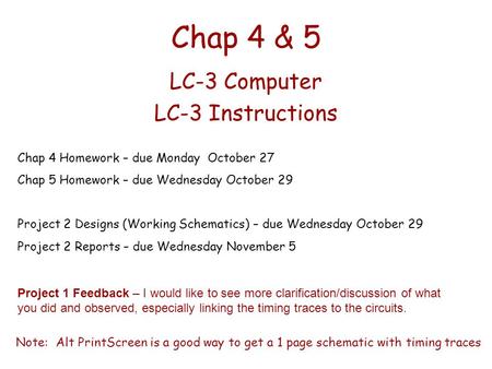 Chap 4 & 5 LC-3 Computer LC-3 Instructions Chap 4 Homework – due Monday October 27 Chap 5 Homework – due Wednesday October 29 Project 2 Designs (Working.