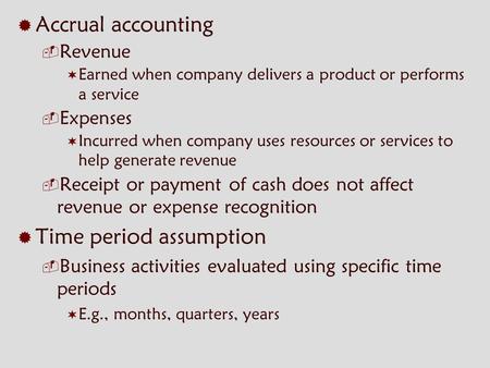  Accrual accounting  Revenue  Earned when company delivers a product or performs a service  Expenses  Incurred when company uses resources or services.