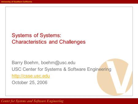 Systems of Systems: Characteristics and Challenges Barry Boehm, USC Center for Systems & Software Engineering  October.