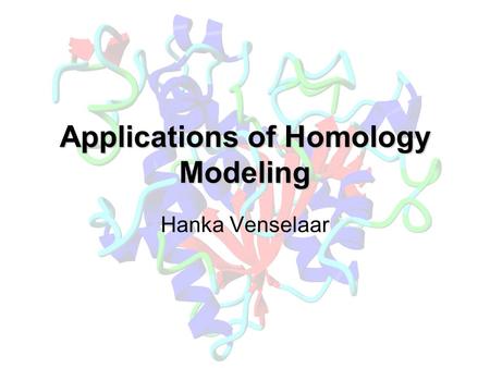 Applications of Homology Modeling Hanka Venselaar.