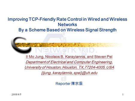 2008/6/51 Improving TCP-Friendly Rate Control in Wired and Wireless Networks By a Scheme Based on Wireless Signal Strength Il Mo Jung, Nicolaos B. Karayiannis,