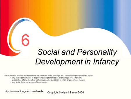 Copyright © Allyn & Bacon 2006 6 Prenatal Development And Birth Social and Personality Development in Infancy This multimedia.