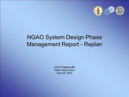 NGAO System Design Phase Management Report - Replan NGAO Meeting #6 Peter Wizinowich April 25, 2007.