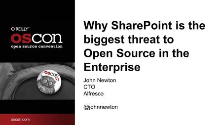 Why SharePoint is the biggest threat to Open Source in the Enterprise John Newton CTO