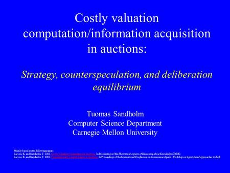 Costly valuation computation/information acquisition in auctions: Strategy, counterspeculation, and deliberation equilibrium Tuomas Sandholm Computer Science.