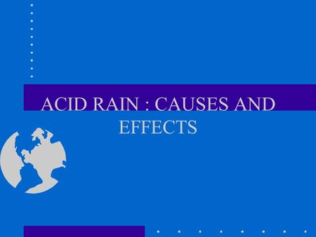 ACID RAIN : CAUSES AND EFFECTS. WHAT IS ACID RAIN SO 2, No x TRACES OF NH 4, Cl LOW pH.