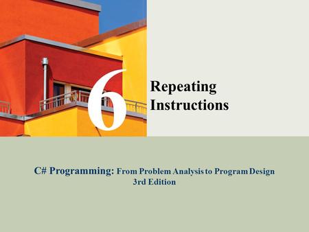 C# Programming: From Problem Analysis to Program Design1 Repeating Instructions C# Programming: From Problem Analysis to Program Design 3rd Edition 6.