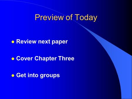 Preview of Today l Review next paper l Cover Chapter Three Get into groups.