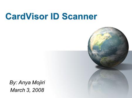 CardVisor ID Scanner By: Anya Mojiri March 3, 2008.