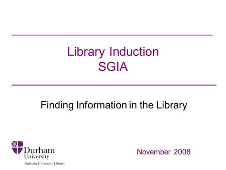 Library Induction SGIA Finding Information in the Library November 2008.